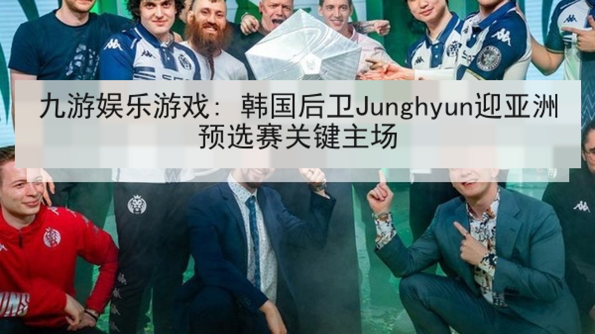 九游娱乐游戏: 韩国后卫Junghyun迎亚洲预选赛关键主场