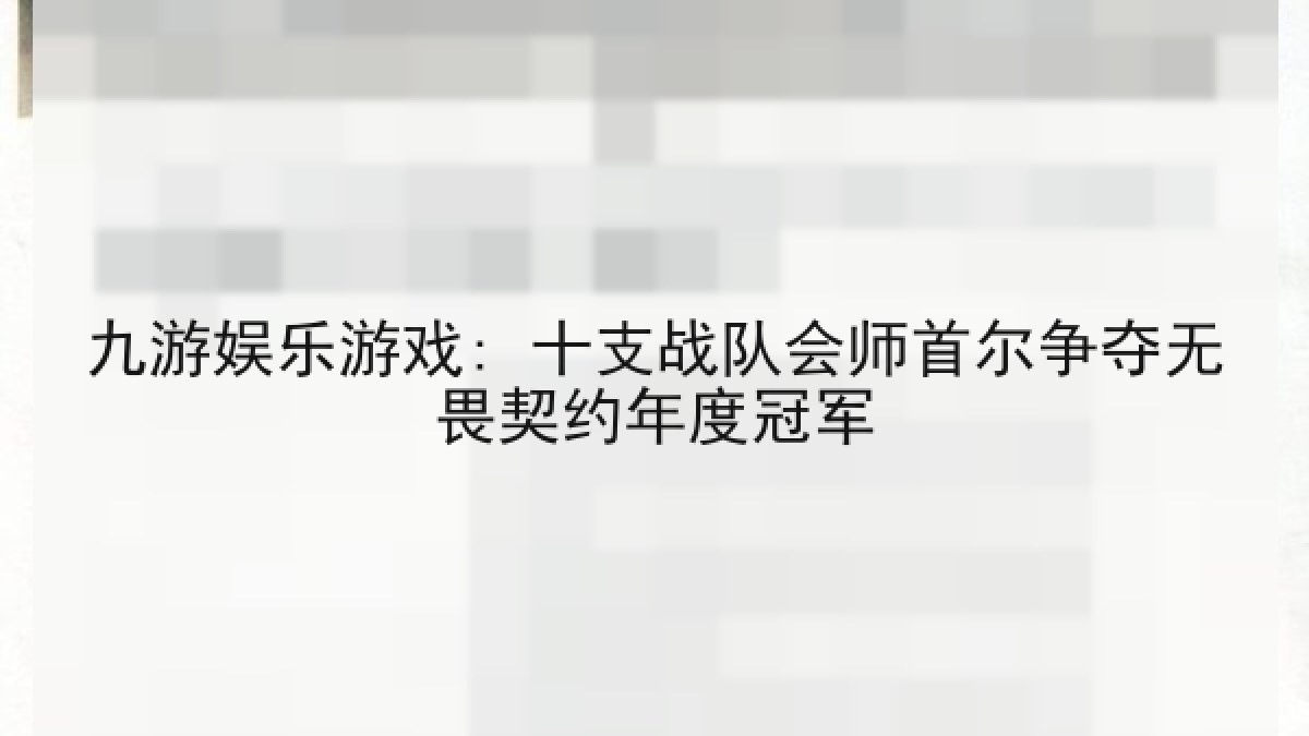 九游娱乐游戏: 十支战队会师首尔争夺无畏契约年度冠军